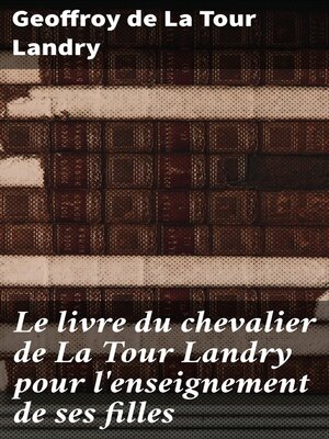 cover image of Le livre du chevalier de La Tour Landry pour l'enseignement de ses filles